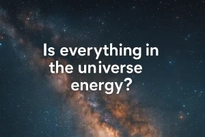 Is everything in universe energy?